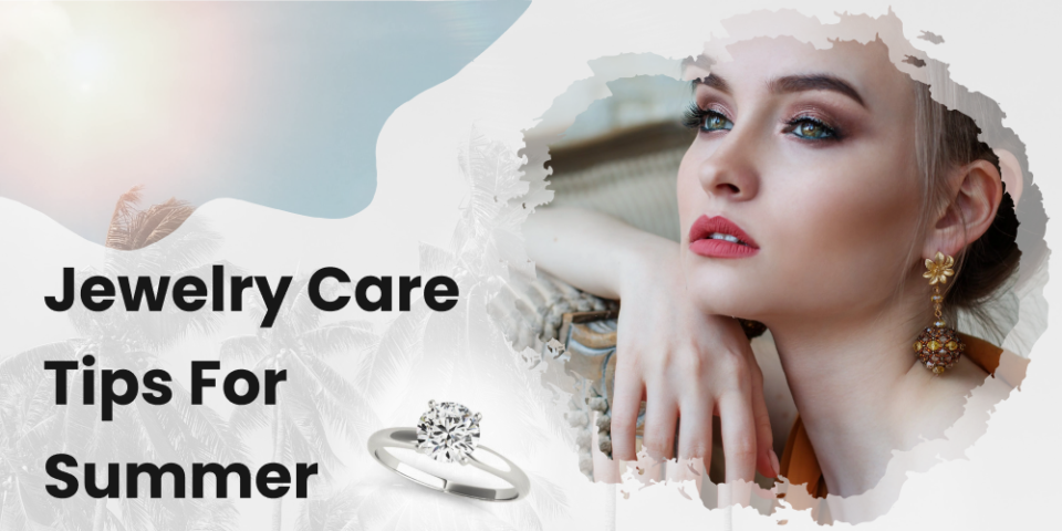 Jewelry Care Tips For Summer