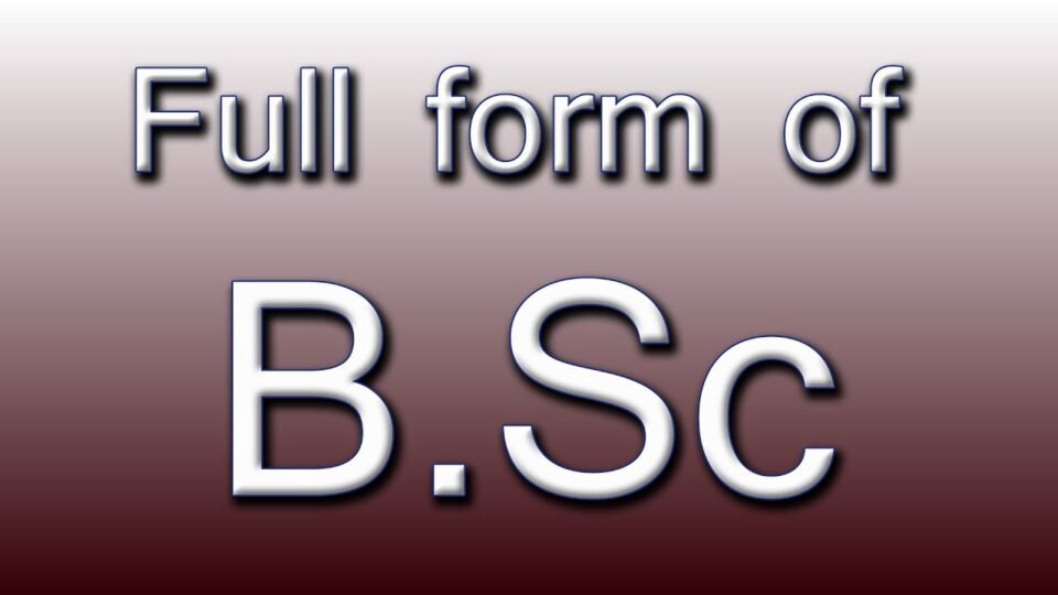 Things you should know about BSc and its full form