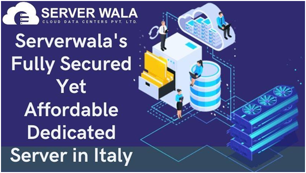 Serverwala’s Fully Secured Yet Affordable Dedicated Server in Italy